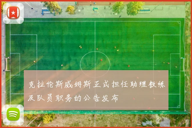 克拉伦斯威姆斯正式担任助理教练及队员职务的公告发布