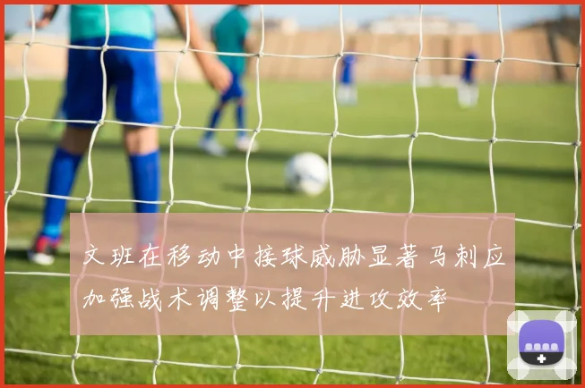 文班在移动中接球威胁显著马刺应加强战术调整以提升进攻效率