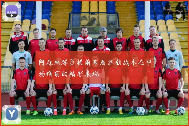 阿森纳球员提前布局拦截战术在中场线前的精彩表现